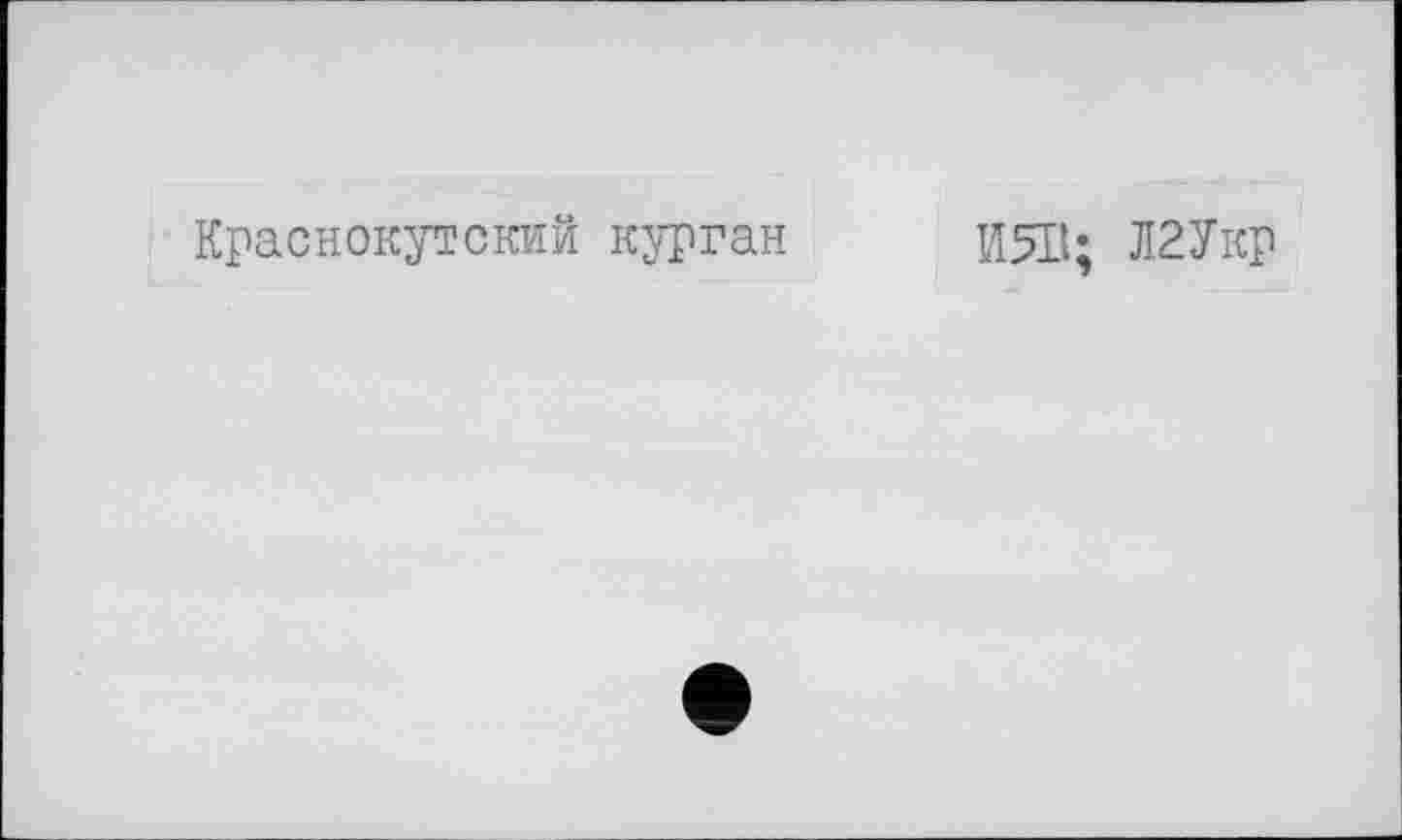 ﻿Краснокутский курган
И5В; Л2Укр